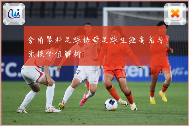 舍甫琴科足球传奇足球生涯高光与竞技价值解析