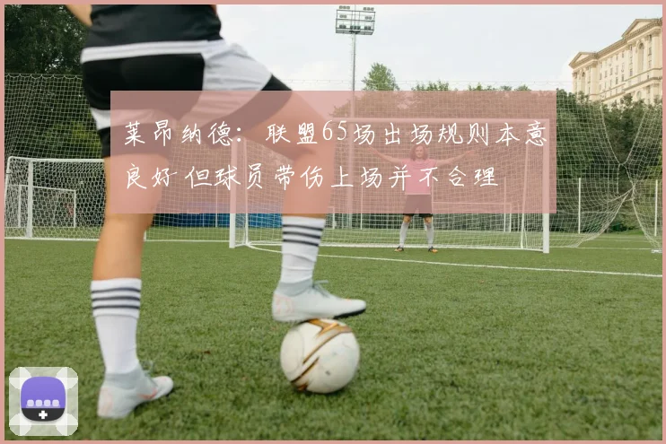 莱昂纳德：联盟65场出场规则本意良好 但球员带伤上场并不合理
