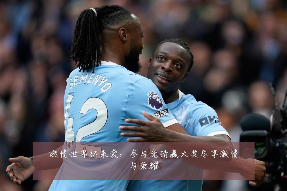 燃情世界杯来袭，参与竞猜赢大奖尽享激情与荣耀